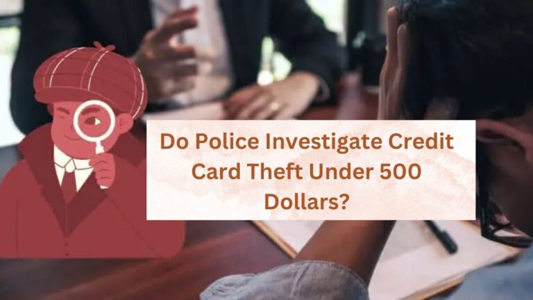 Do Police Investigate Credit Card Theft Under 500 Dollars?